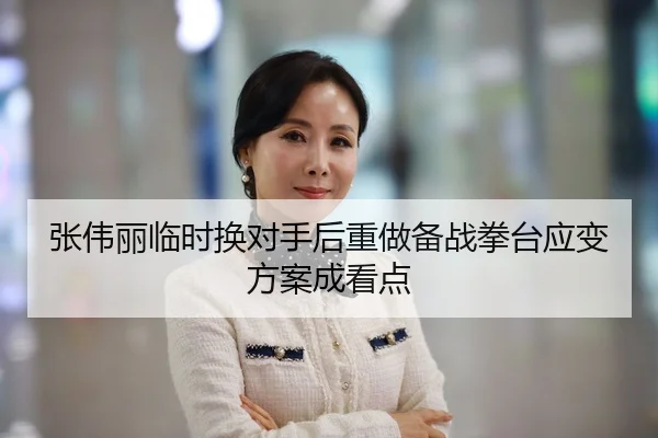 张伟丽临时换对手后重做备战拳台应变方案成看点
